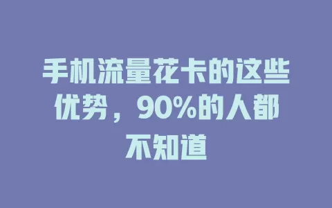 手机流量花卡的这些优势，90%的人都不知道