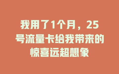 我用了1个月，25号流量卡给我带来的惊喜远超想象