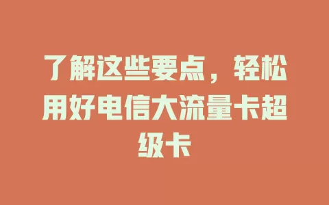了解这些要点，轻松用好电信大流量卡超级卡