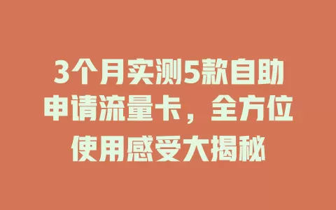 3个月实测5款自助申请流量卡，全方位使用感受大揭秘