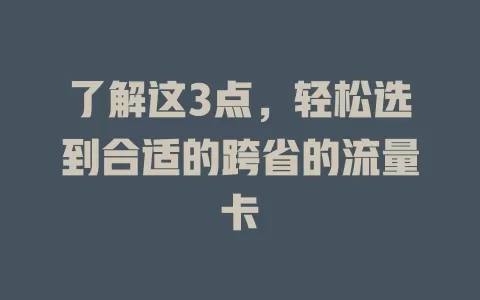 了解这3点，轻松选到合适的跨省的流量卡