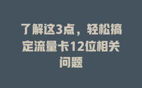 了解这3点，轻松搞定流量卡12位相关问题