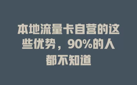 本地流量卡自营的这些优势，90%的人都不知道