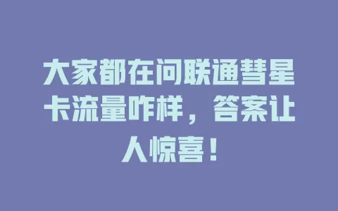大家都在问联通彗星卡流量咋样，答案让人惊喜！