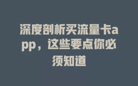 深度剖析买流量卡app，这些要点你必须知道