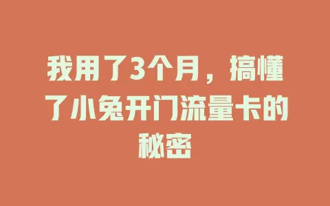 我用了3个月，搞懂了小兔开门流量卡的秘密