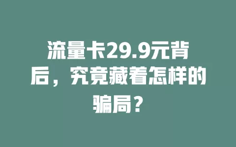 流量卡29.9元背后，究竟藏着怎样的骗局？