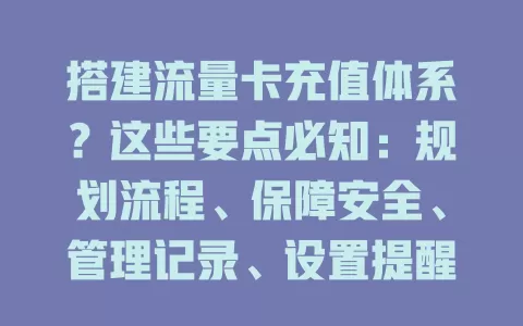 搭建流量卡充值体系？这些要点必知：规划流程、保障安全、管理记录、设置提醒