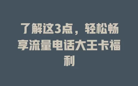 了解这3点，轻松畅享流量电话大王卡福利