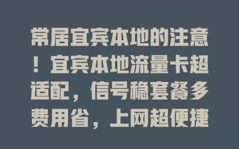 常居宜宾本地的注意！宜宾本地流量卡超适配，信号稳套餐多费用省，上网超便捷！