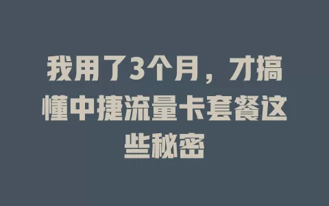 我用了3个月，才搞懂中捷流量卡套餐这些秘密