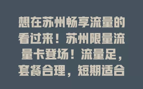 想在苏州畅享流量的看过来！苏州限量流量卡登场！流量足，套餐合理，短期适合旅游，长期满足日常，网络覆盖广，让你轻松享便捷！