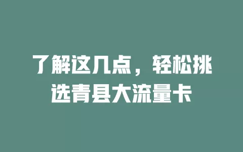 了解这几点，轻松挑选青县大流量卡