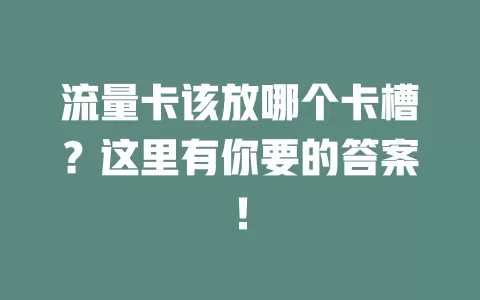 流量卡该放哪个卡槽？这里有你要的答案！