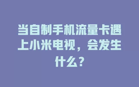当自制手机流量卡遇上小米电视，会发生什么？