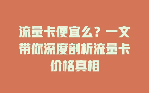 流量卡便宜么？一文带你深度剖析流量卡价格真相