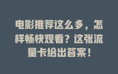 电影推荐这么多，怎样畅快观看？这张流量卡给出答案！