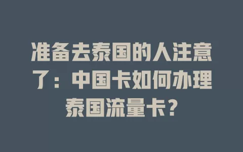 准备去泰国的人注意了：中国卡如何办理泰国流量卡？