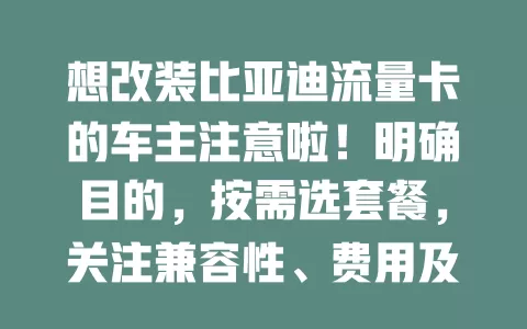 想改装比亚迪流量卡的车主注意啦！明确目的，按需选套餐，关注兼容性、费用及服务，让驾驶更便利，智能功能更出色