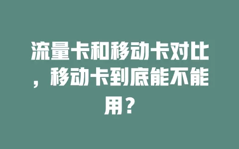 流量卡和移动卡对比，移动卡到底能不能用？
