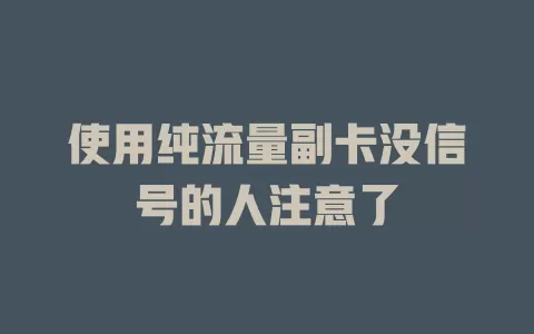 使用纯流量副卡没信号的人注意了
