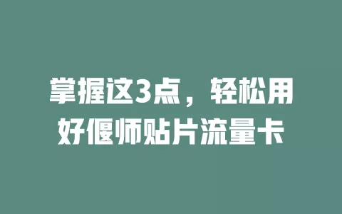 掌握这3点，轻松用好偃师贴片流量卡