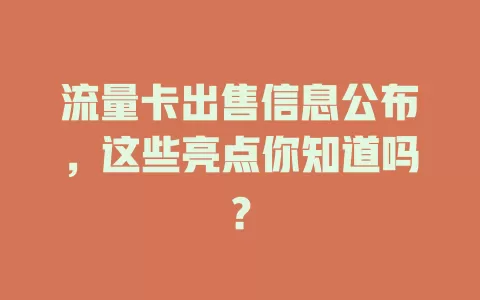 流量卡出售信息公布，这些亮点你知道吗？