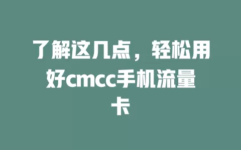 了解这几点，轻松用好cmcc手机流量卡