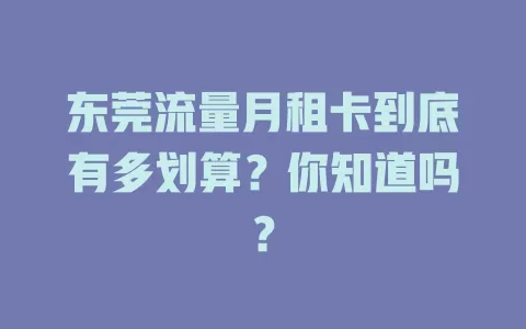 东莞流量月租卡到底有多划算？你知道吗？
