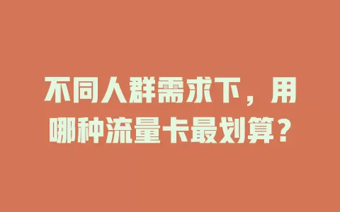 不同人群需求下，用哪种流量卡最划算？