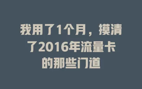 我用了1个月，摸清了2016年流量卡的那些门道