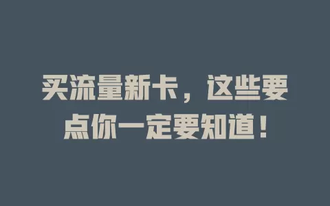 买流量新卡，这些要点你一定要知道！