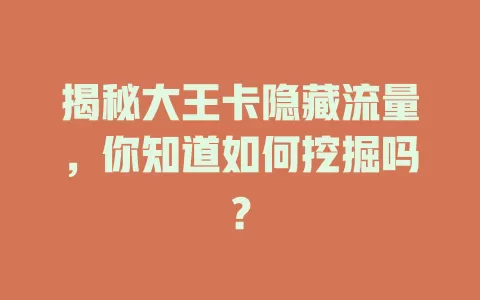 揭秘大王卡隐藏流量，你知道如何挖掘吗？