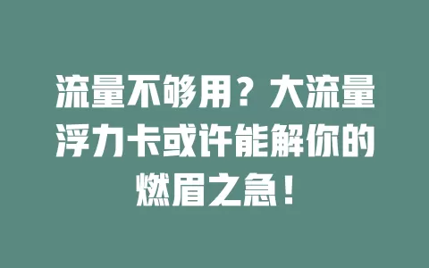流量不够用？大流量浮力卡或许能解你的燃眉之急！