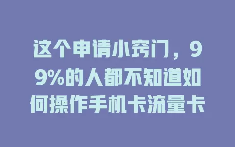 这个申请小窍门，99%的人都不知道如何操作手机卡流量卡