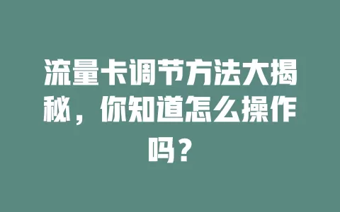 流量卡调节方法大揭秘，你知道怎么操作吗？