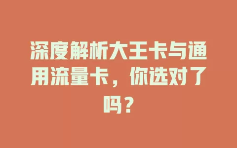 深度解析大王卡与通用流量卡，你选对了吗？