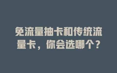 免流量抽卡和传统流量卡，你会选哪个？