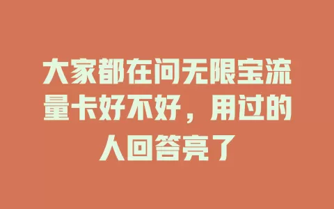 大家都在问无限宝流量卡好不好，用过的人回答亮了