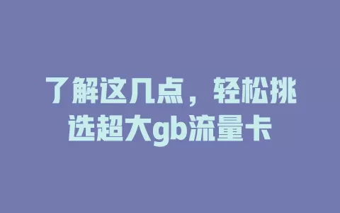 了解这几点，轻松挑选超大gb流量卡