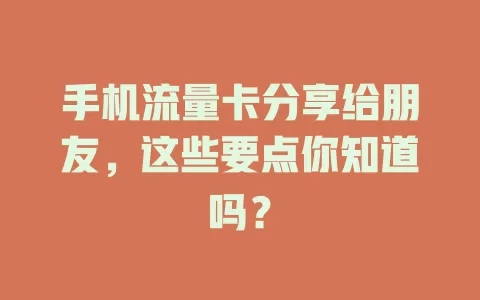 手机流量卡分享给朋友，这些要点你知道吗？