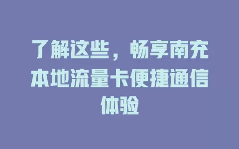 了解这些，畅享南充本地流量卡便捷通信体验