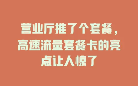 营业厅推了个套餐，高速流量套餐卡的亮点让人惊了