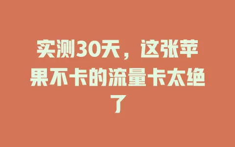 实测30天，这张苹果不卡的流量卡太绝了