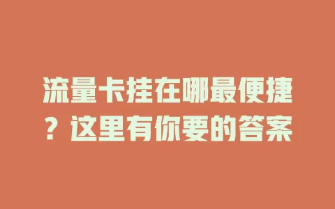 流量卡挂在哪最便捷？这里有你要的答案