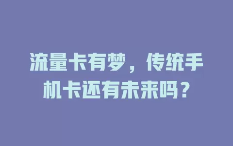流量卡有梦，传统手机卡还有未来吗？