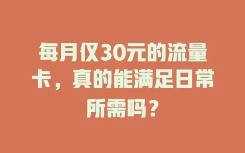 每月仅30元的流量卡，真的能满足日常所需吗？