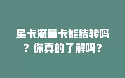 星卡流量卡能结转吗？你真的了解吗？