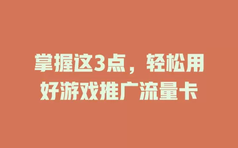 掌握这3点，轻松用好游戏推广流量卡