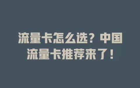 流量卡怎么选？中国流量卡推荐来了！
